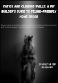 Catios and Climbing Walls: A DIY Builder’s Guide to Feline-Friendly Home Decor